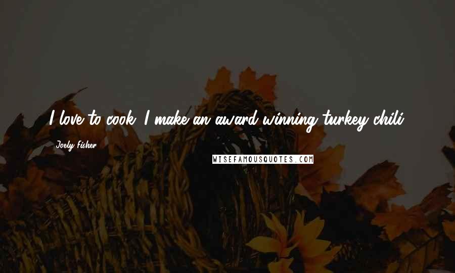 Joely Fisher Quotes: I love to cook. I make an award-winning turkey chili.