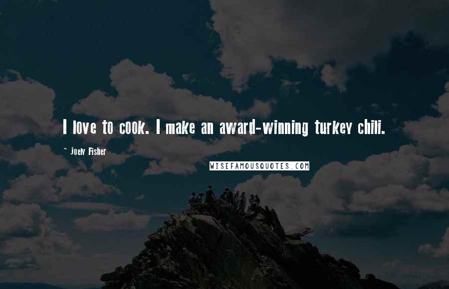 Joely Fisher Quotes: I love to cook. I make an award-winning turkey chili.