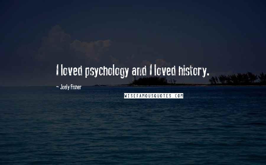Joely Fisher Quotes: I loved psychology and I loved history.