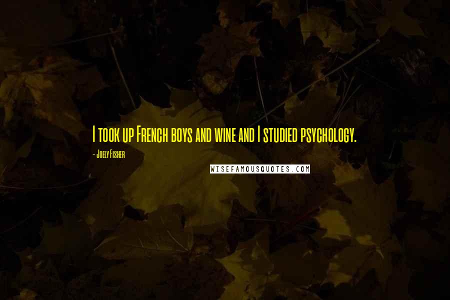 Joely Fisher Quotes: I took up French boys and wine and I studied psychology.