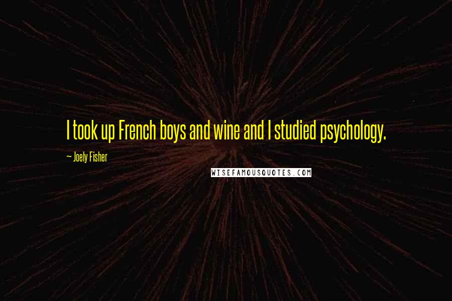 Joely Fisher Quotes: I took up French boys and wine and I studied psychology.