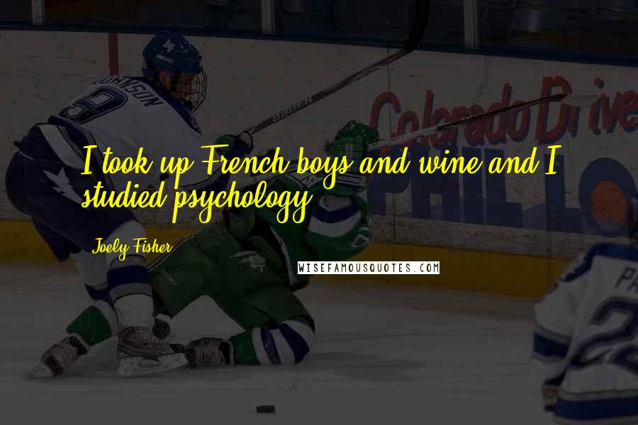 Joely Fisher Quotes: I took up French boys and wine and I studied psychology.