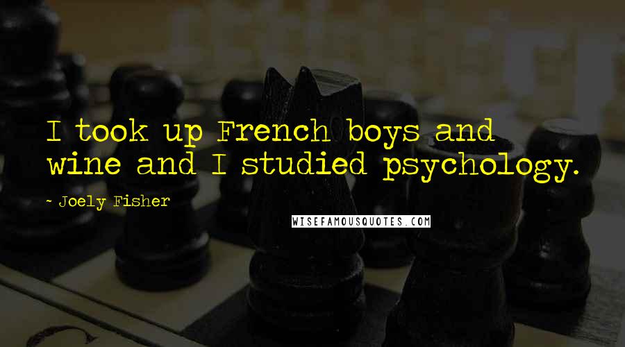 Joely Fisher Quotes: I took up French boys and wine and I studied psychology.