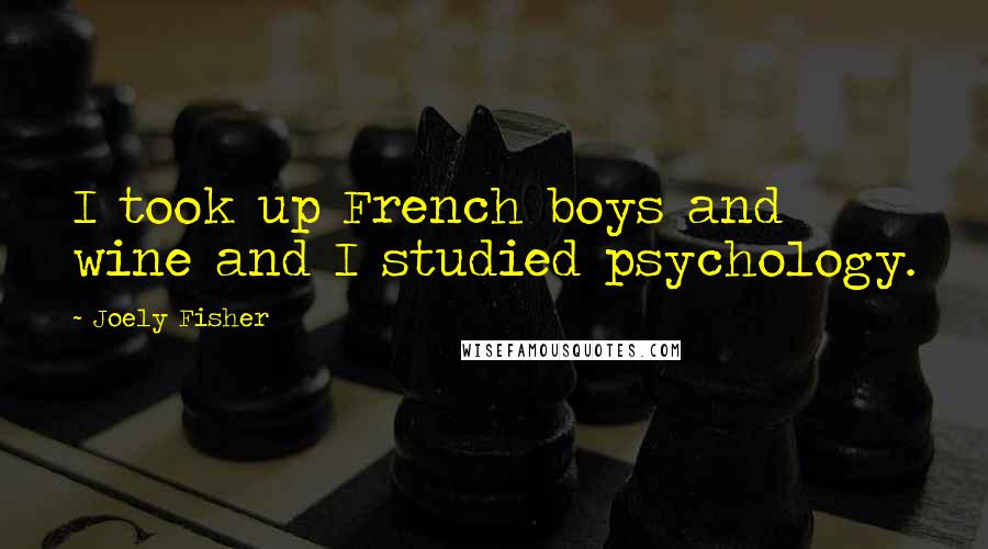 Joely Fisher Quotes: I took up French boys and wine and I studied psychology.