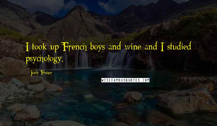 Joely Fisher Quotes: I took up French boys and wine and I studied psychology.