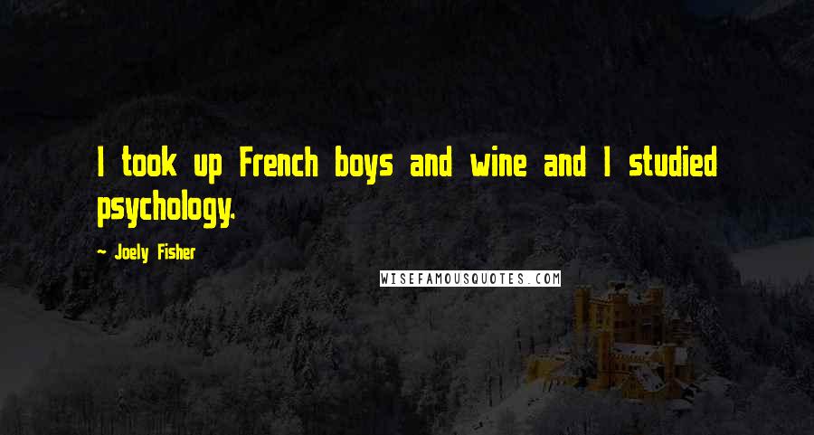 Joely Fisher Quotes: I took up French boys and wine and I studied psychology.