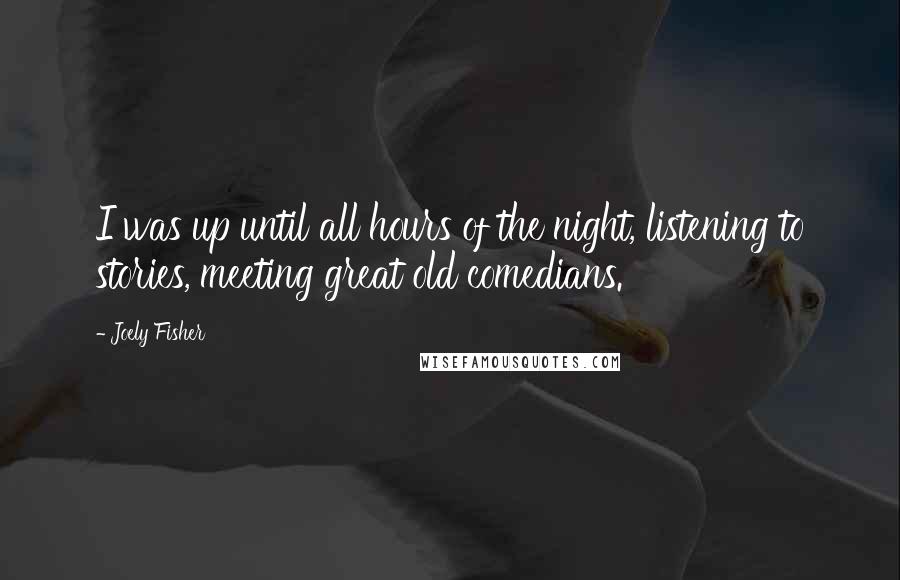 Joely Fisher Quotes: I was up until all hours of the night, listening to stories, meeting great old comedians.