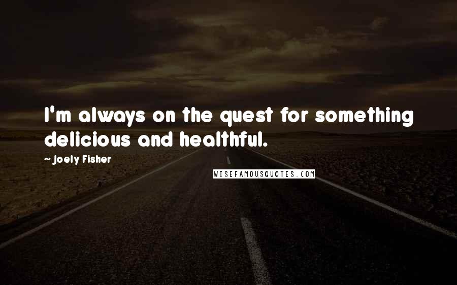 Joely Fisher Quotes: I'm always on the quest for something delicious and healthful.