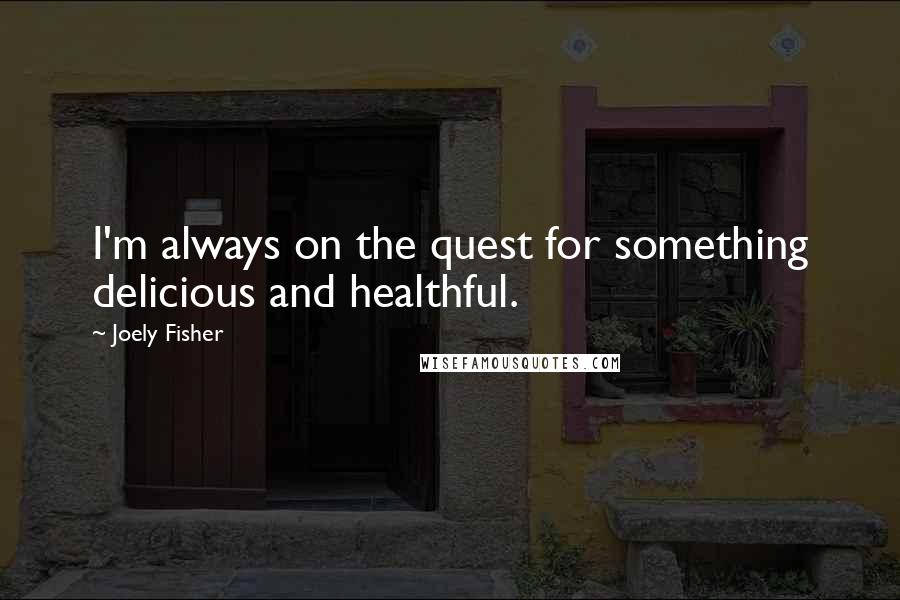 Joely Fisher Quotes: I'm always on the quest for something delicious and healthful.