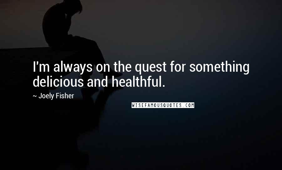 Joely Fisher Quotes: I'm always on the quest for something delicious and healthful.