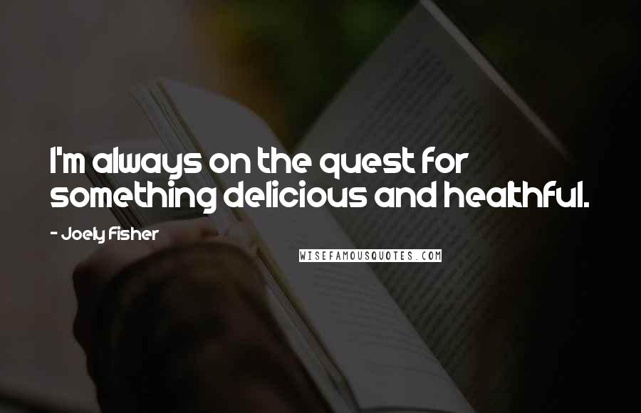 Joely Fisher Quotes: I'm always on the quest for something delicious and healthful.