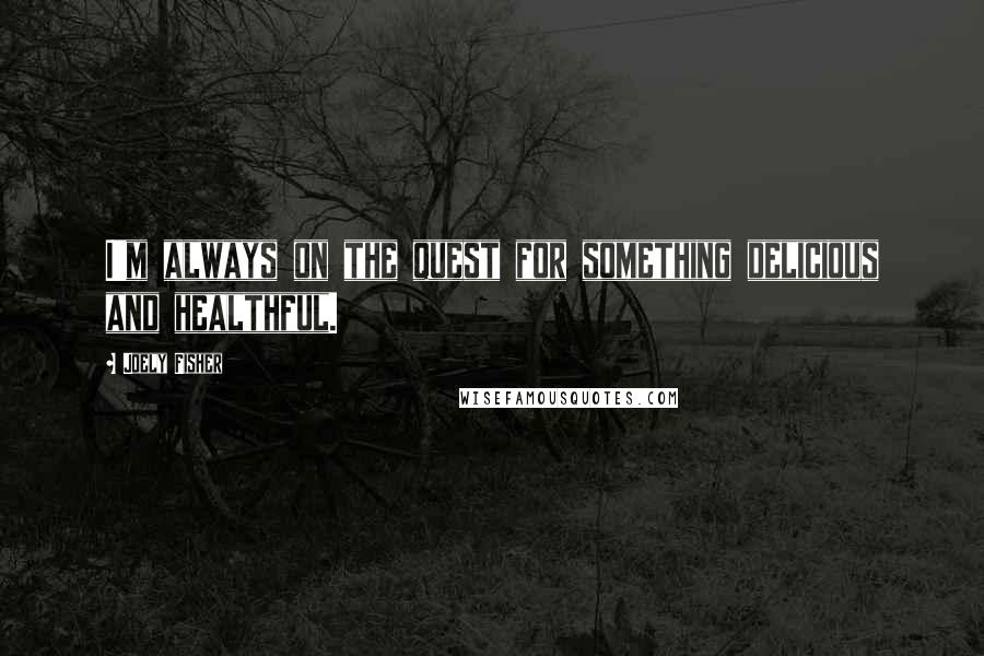 Joely Fisher Quotes: I'm always on the quest for something delicious and healthful.