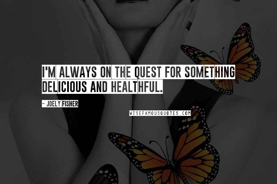 Joely Fisher Quotes: I'm always on the quest for something delicious and healthful.