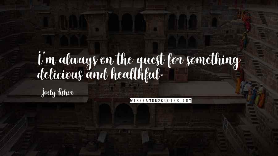 Joely Fisher Quotes: I'm always on the quest for something delicious and healthful.