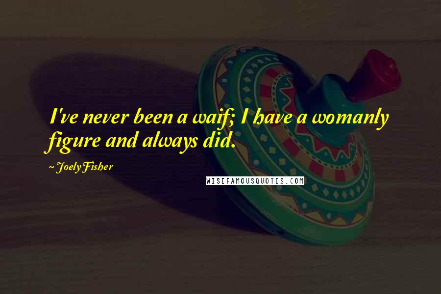 Joely Fisher Quotes: I've never been a waif; I have a womanly figure and always did.