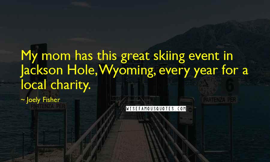 Joely Fisher Quotes: My mom has this great skiing event in Jackson Hole, Wyoming, every year for a local charity.