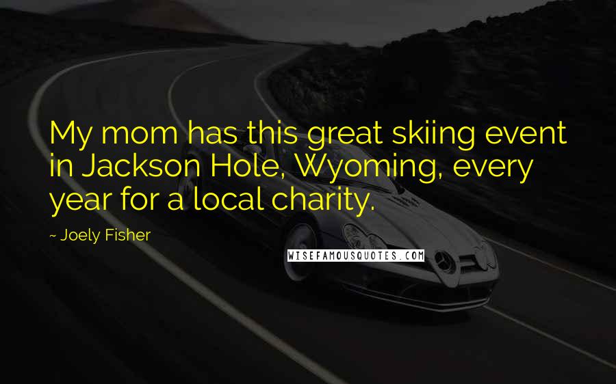 Joely Fisher Quotes: My mom has this great skiing event in Jackson Hole, Wyoming, every year for a local charity.