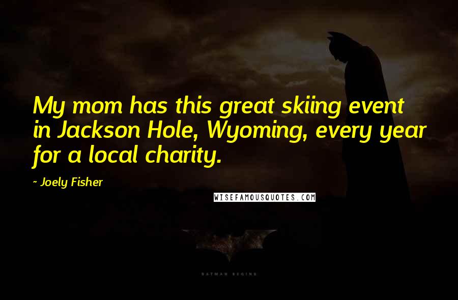 Joely Fisher Quotes: My mom has this great skiing event in Jackson Hole, Wyoming, every year for a local charity.