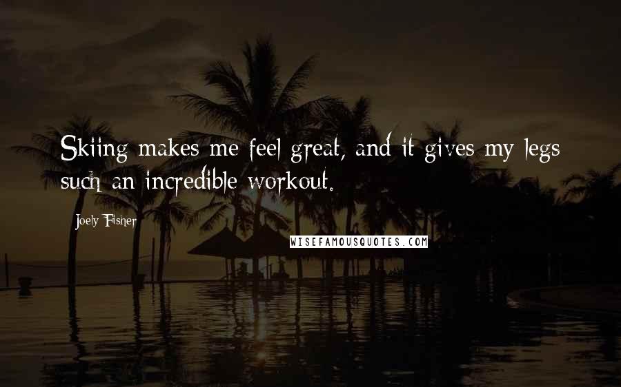 Joely Fisher Quotes: Skiing makes me feel great, and it gives my legs such an incredible workout.