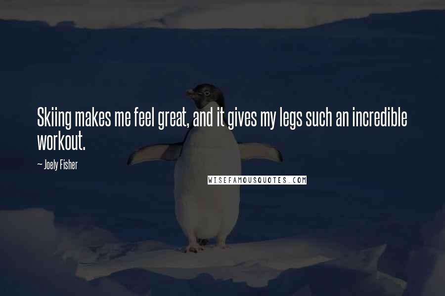 Joely Fisher Quotes: Skiing makes me feel great, and it gives my legs such an incredible workout.