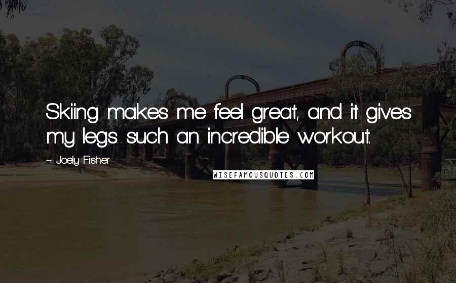 Joely Fisher Quotes: Skiing makes me feel great, and it gives my legs such an incredible workout.