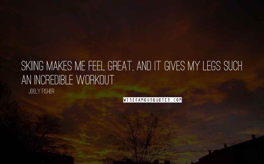 Joely Fisher Quotes: Skiing makes me feel great, and it gives my legs such an incredible workout.