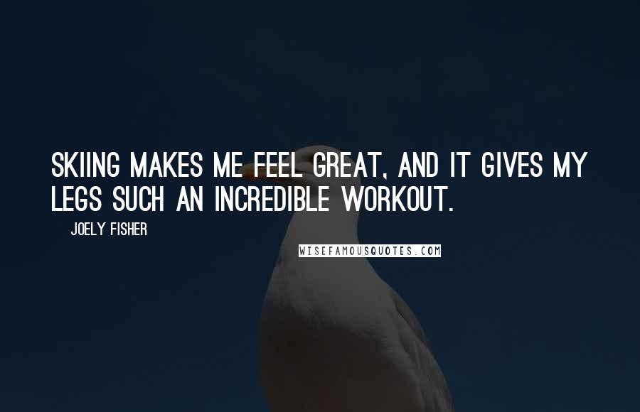 Joely Fisher Quotes: Skiing makes me feel great, and it gives my legs such an incredible workout.