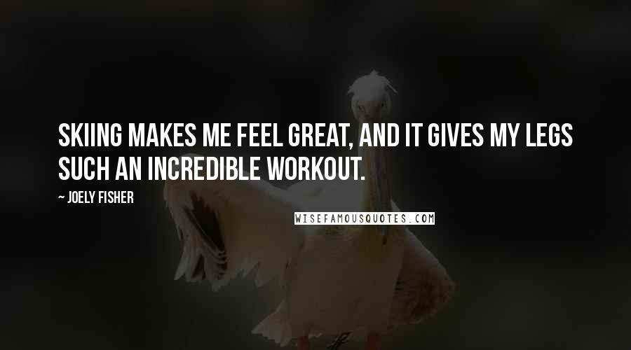 Joely Fisher Quotes: Skiing makes me feel great, and it gives my legs such an incredible workout.