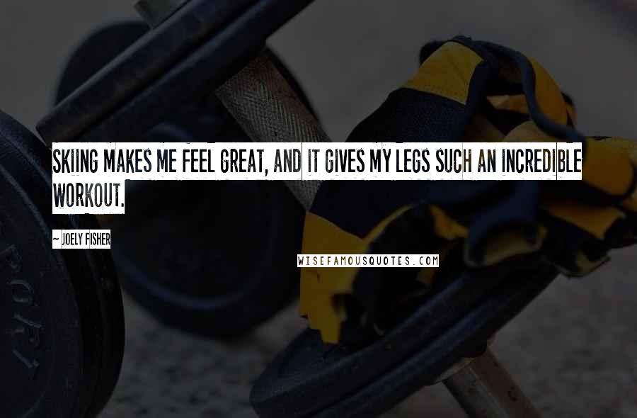 Joely Fisher Quotes: Skiing makes me feel great, and it gives my legs such an incredible workout.