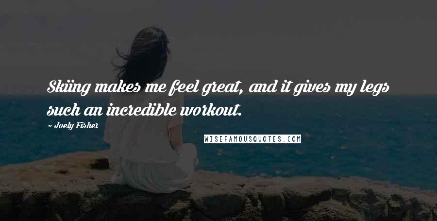 Joely Fisher Quotes: Skiing makes me feel great, and it gives my legs such an incredible workout.
