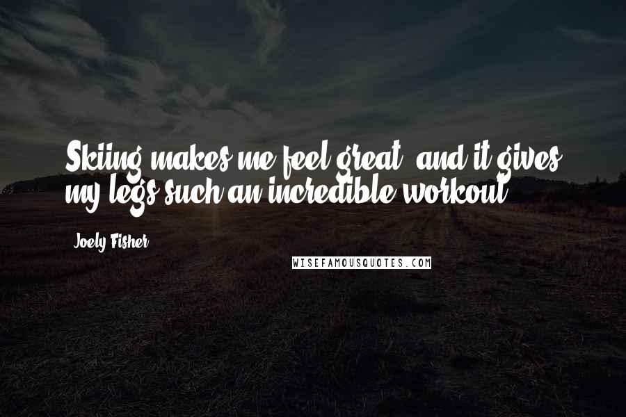 Joely Fisher Quotes: Skiing makes me feel great, and it gives my legs such an incredible workout.