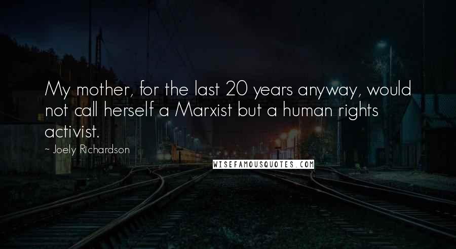 Joely Richardson Quotes: My mother, for the last 20 years anyway, would not call herself a Marxist but a human rights activist.