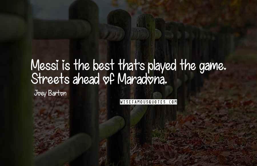 Joey Barton Quotes: Messi is the best that's played the game. Streets ahead of Maradona.