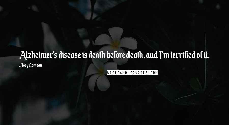 Joey Comeau Quotes: Alzheimer's disease is death before death, and I'm terrified of it.