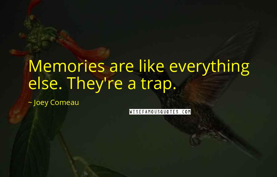Joey Comeau Quotes: Memories are like everything else. They're a trap.