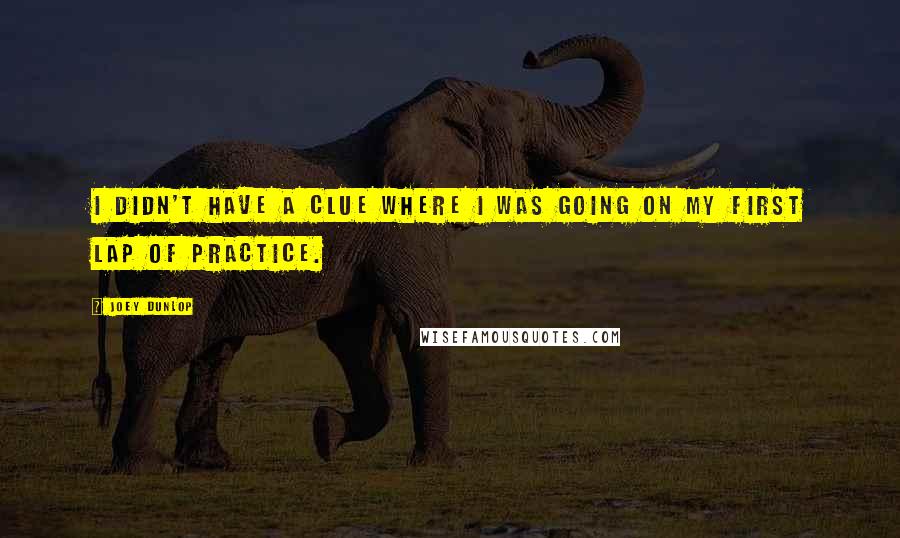 Joey Dunlop Quotes: I didn't have a clue where I was going on my first lap of practice.