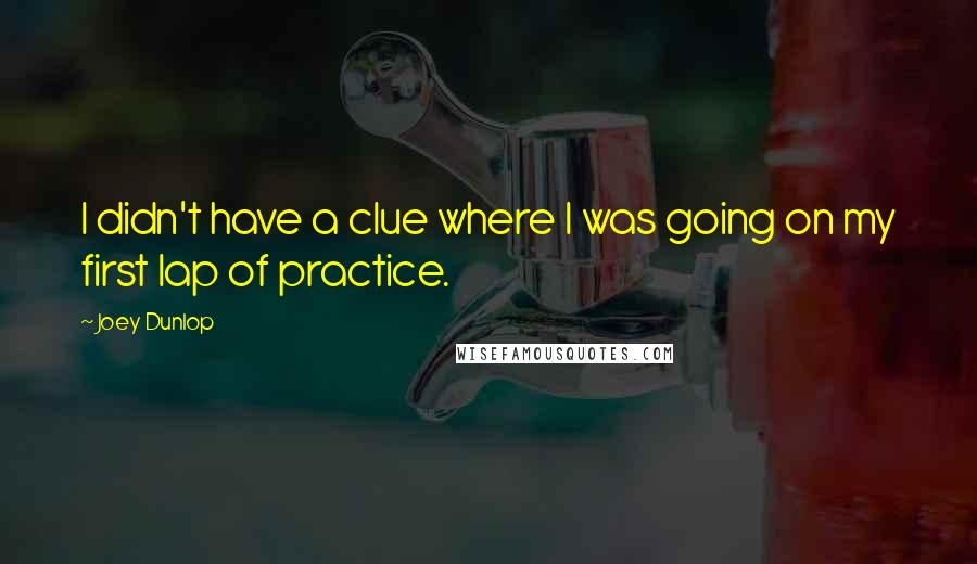 Joey Dunlop Quotes: I didn't have a clue where I was going on my first lap of practice.