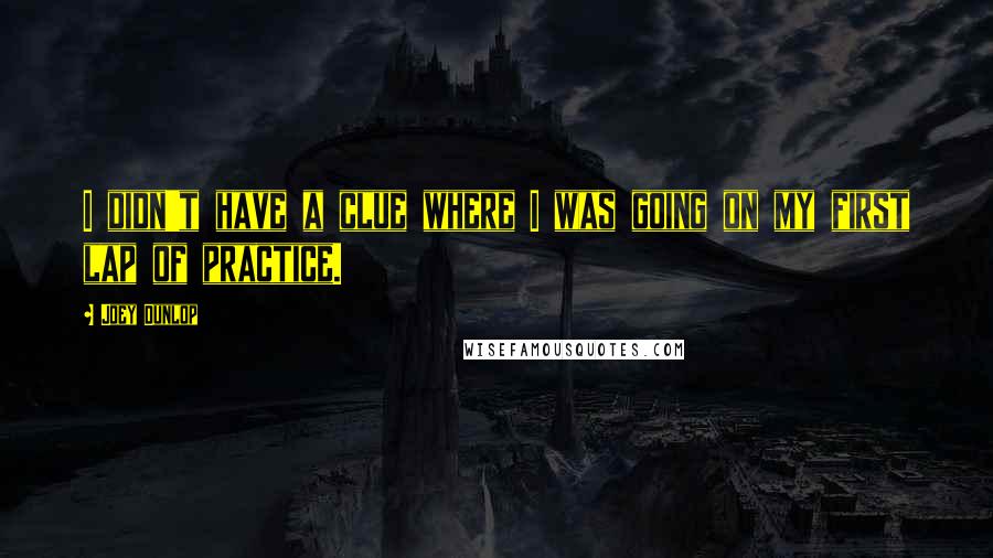 Joey Dunlop Quotes: I didn't have a clue where I was going on my first lap of practice.