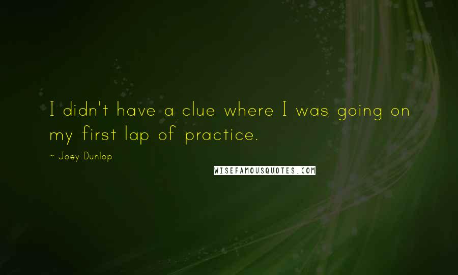 Joey Dunlop Quotes: I didn't have a clue where I was going on my first lap of practice.