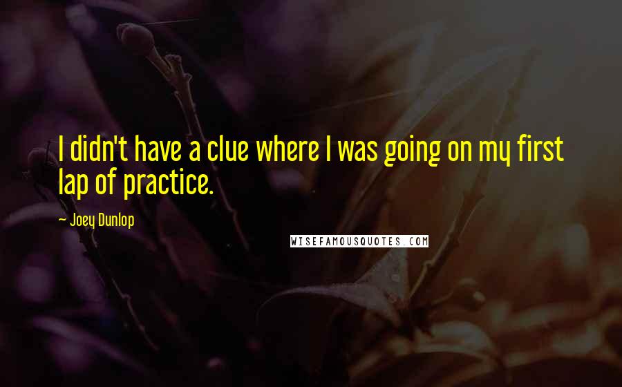 Joey Dunlop Quotes: I didn't have a clue where I was going on my first lap of practice.