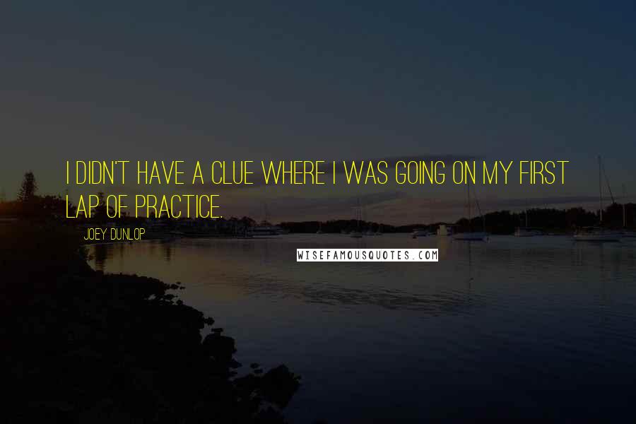 Joey Dunlop Quotes: I didn't have a clue where I was going on my first lap of practice.