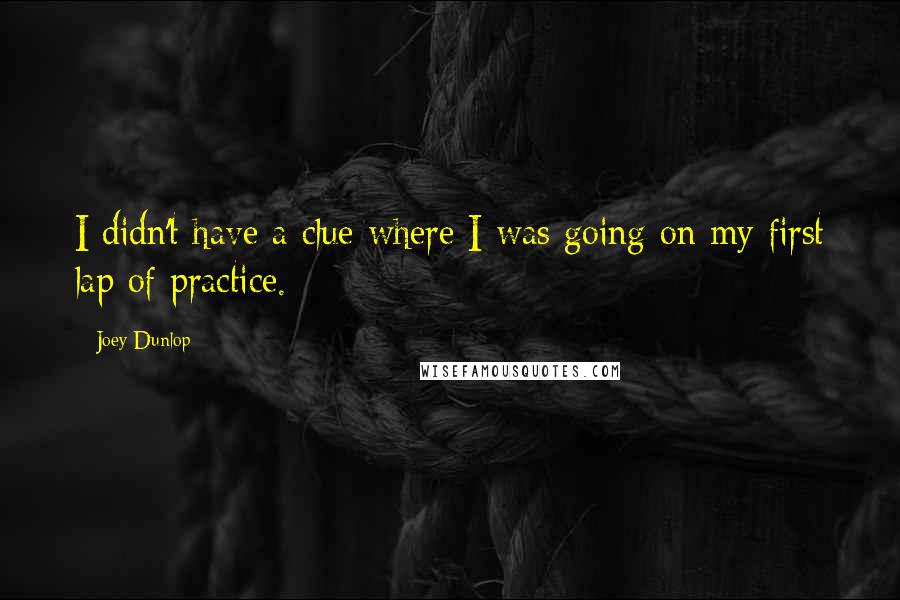 Joey Dunlop Quotes: I didn't have a clue where I was going on my first lap of practice.