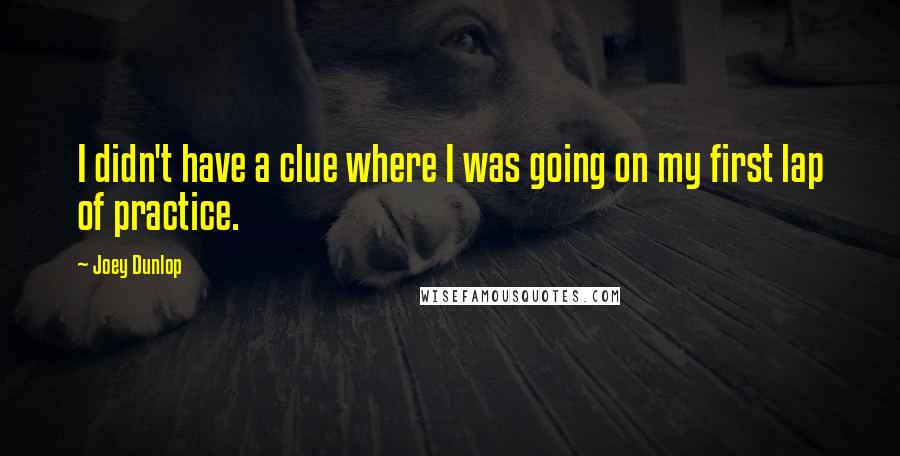 Joey Dunlop Quotes: I didn't have a clue where I was going on my first lap of practice.