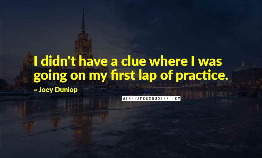 Joey Dunlop Quotes: I didn't have a clue where I was going on my first lap of practice.