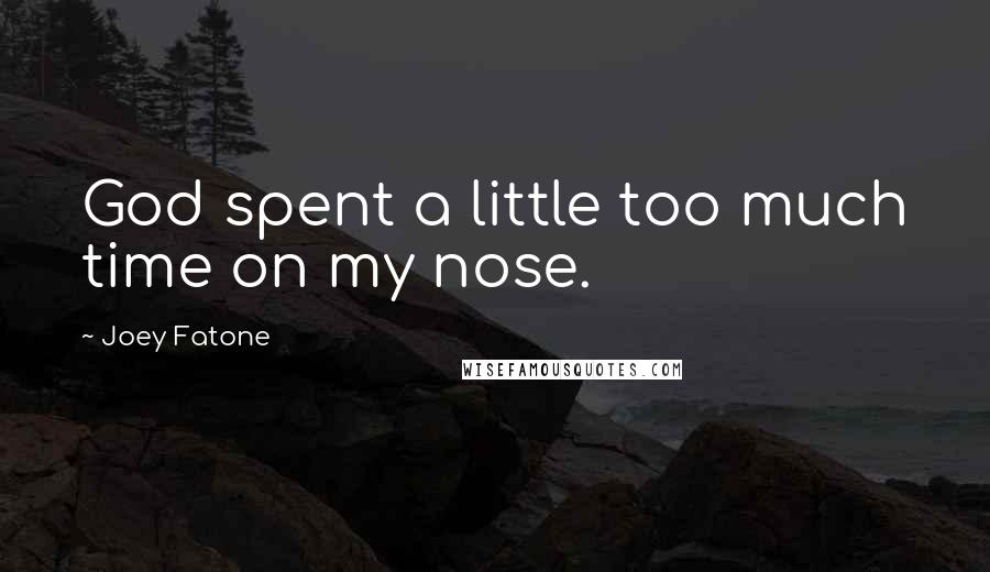 Joey Fatone Quotes: God spent a little too much time on my nose.