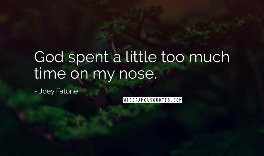 Joey Fatone Quotes: God spent a little too much time on my nose.