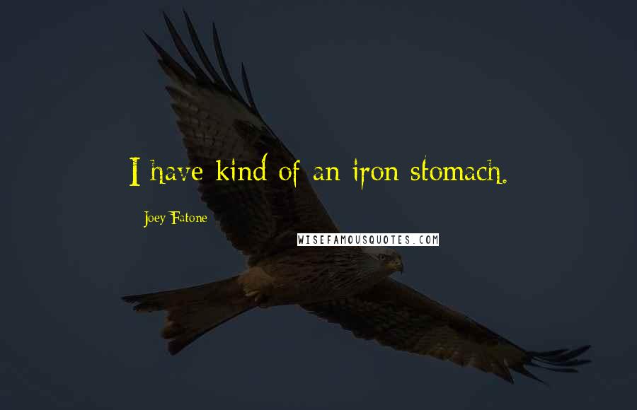 Joey Fatone Quotes: I have kind of an iron stomach.