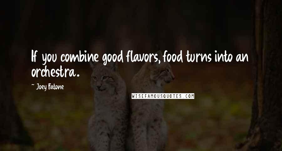 Joey Fatone Quotes: If you combine good flavors, food turns into an orchestra.