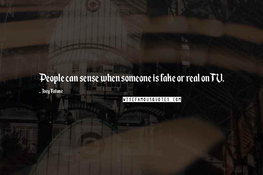 Joey Fatone Quotes: People can sense when someone is fake or real on TV.