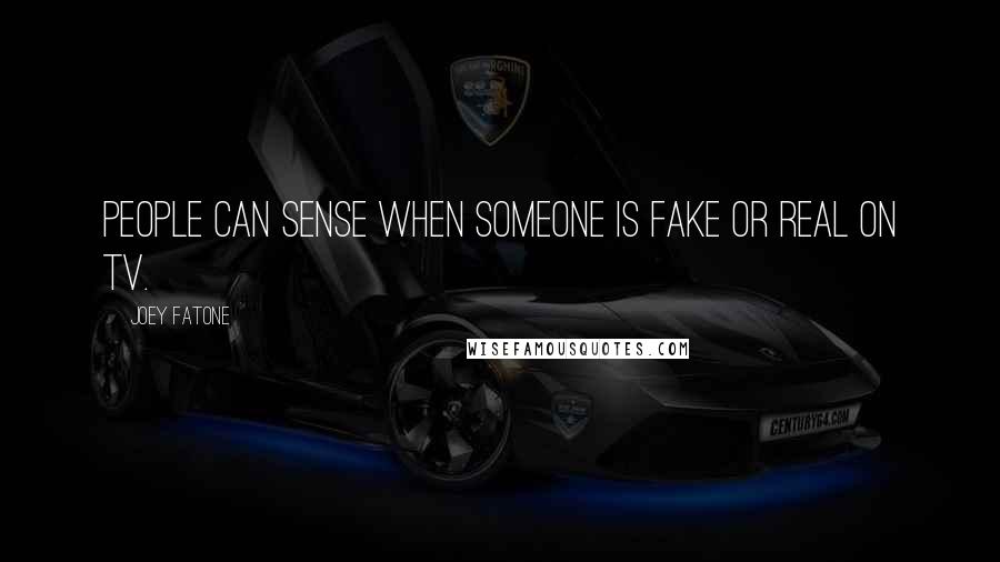 Joey Fatone Quotes: People can sense when someone is fake or real on TV.